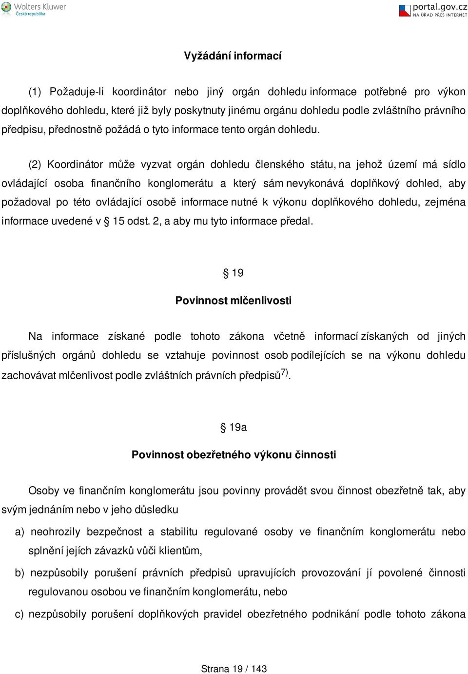 (2) Koordinátor může vyzvat orgán dohledu členského státu, na jehož území má sídlo ovládající osoba finančního konglomerátu a který sám nevykonává doplňkový dohled, aby požadoval po této ovládající