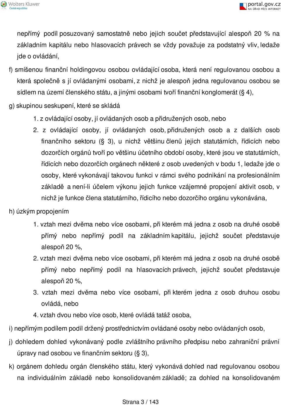 jinými osobami tvoří finanční konglomerát ( 4), g) skupinou seskupení, které se skládá 1. z ovládající osoby, jí ovládaných osob a přidružených osob, nebo 2.