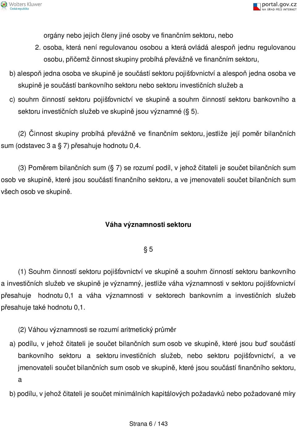 sektoru pojišťovnictví a alespoň jedna osoba ve skupině je součástí bankovního sektoru nebo sektoru investičních služeb a c) souhrn činností sektoru pojišťovnictví ve skupině a souhrn činností