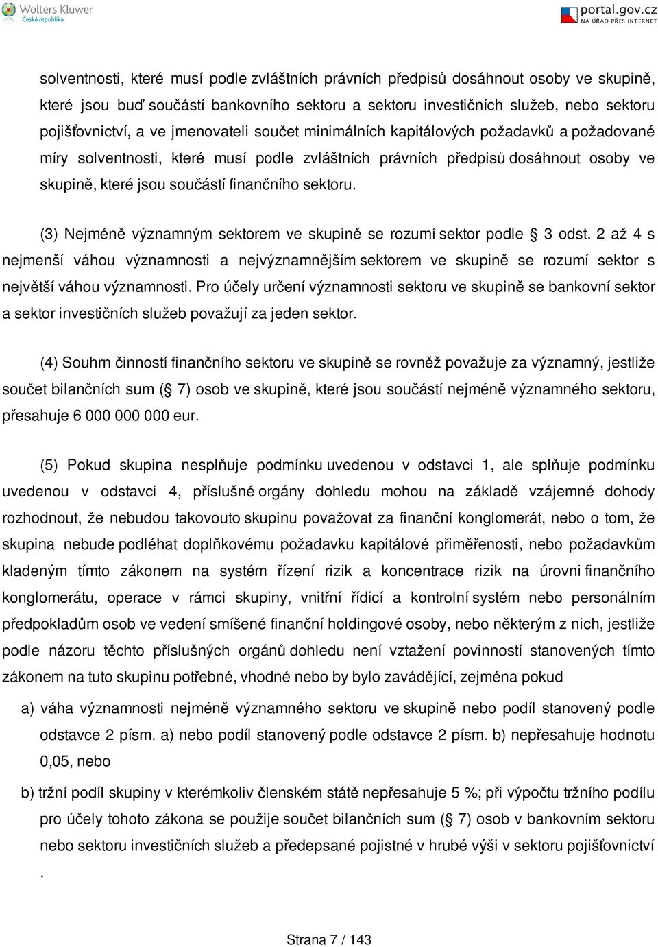 (3) Nejméně významným sektorem ve skupině se rozumí sektor podle 3 odst. 2 až 4 s nejmenší váhou významnosti a nejvýznamnějším sektorem ve skupině se rozumí sektor s největší váhou významnosti.