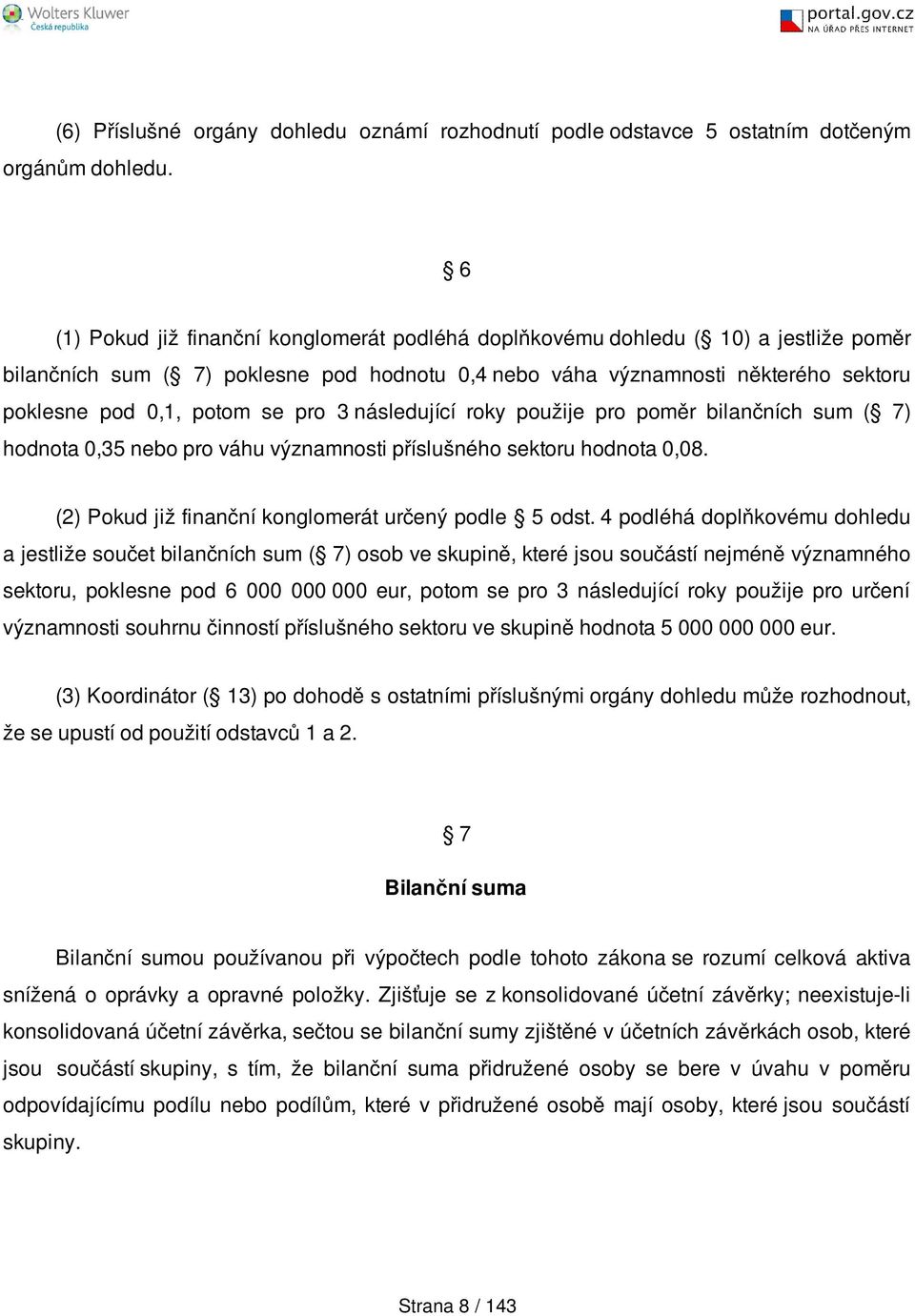 pro 3 následující roky použije pro poměr bilančních sum ( 7) hodnota 0,35 nebo pro váhu významnosti příslušného sektoru hodnota 0,08. (2) Pokud již finanční konglomerát určený podle 5 odst.