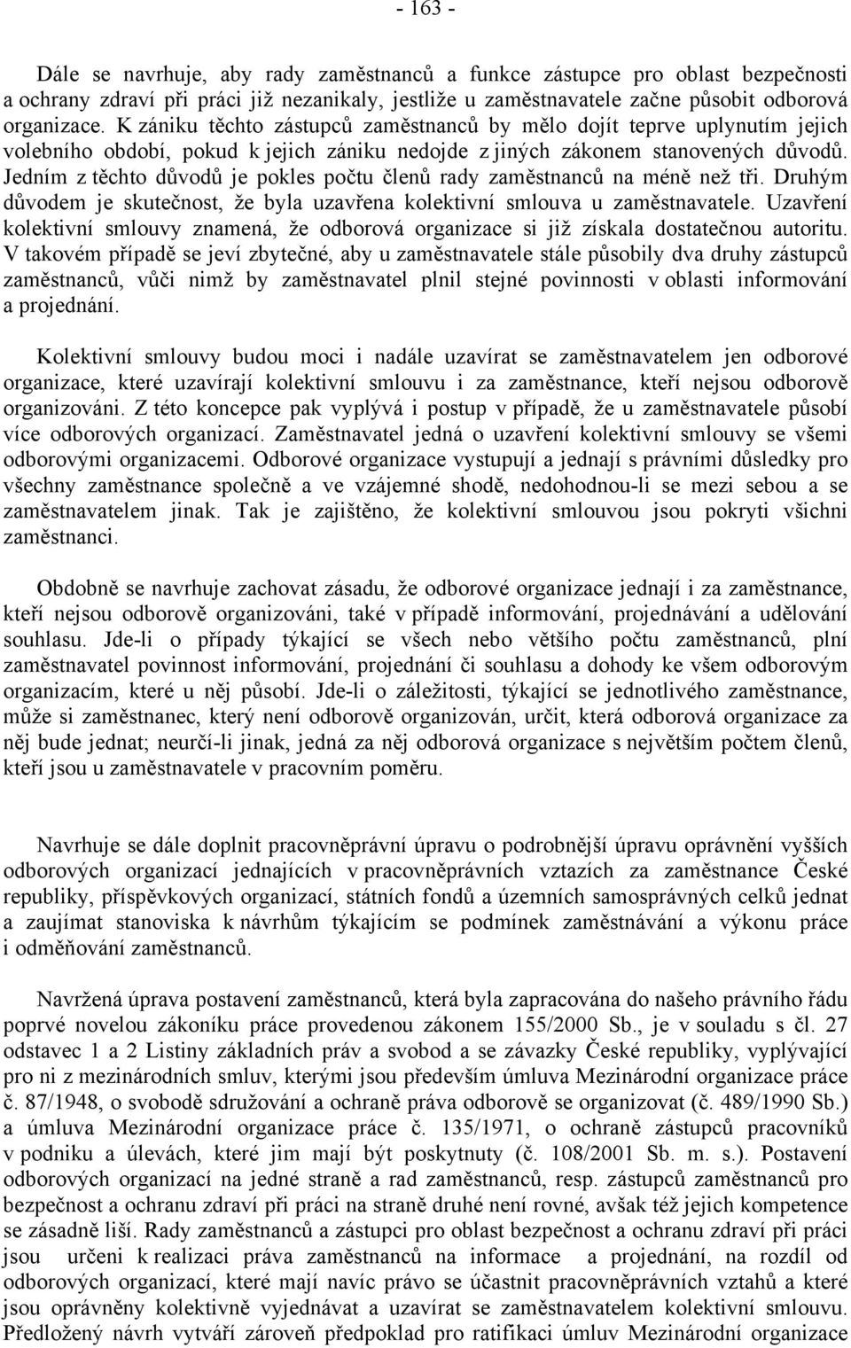 Jedním z těchto důvodů je pokles počtu členů rady zaměstnanců na méně než tři. Druhým důvodem je skutečnost, že byla uzavřena kolektivní smlouva u zaměstnavatele.