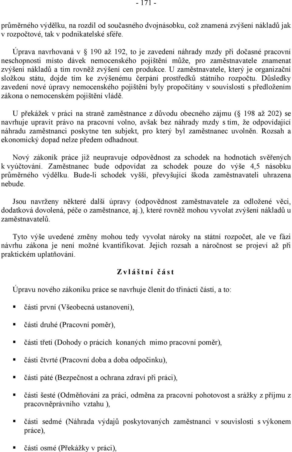 cen produkce. U zaměstnavatele, který je organizační složkou státu, dojde tím ke zvýšenému čerpání prostředků státního rozpočtu.