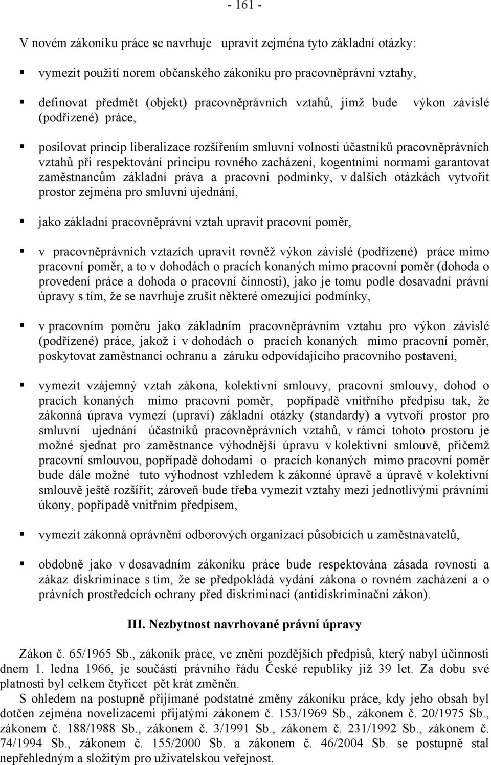 normami garantovat zaměstnancům základní práva a pracovní podmínky, v dalších otázkách vytvořit prostor zejména pro smluvní ujednání, jako základní pracovněprávní vztah upravit pracovní poměr, v