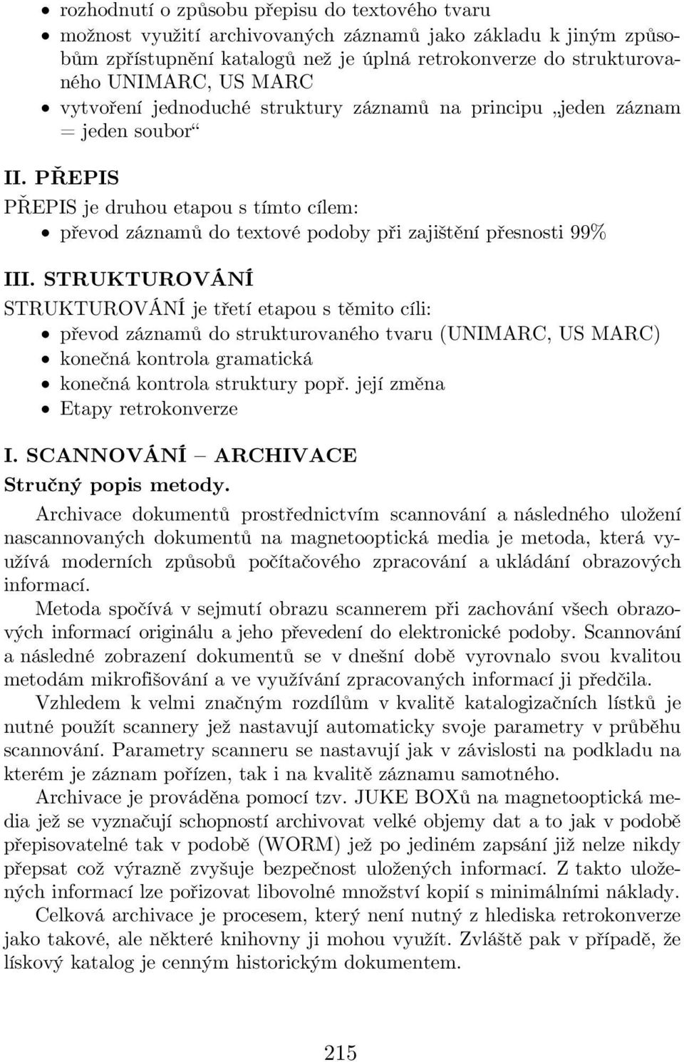 STRUKTUROVÁNÍ STRUKTUROVÁNÍ je třetí etapou s těmito cíli: převod záznamů do strukturovaného tvaru (UNIMARC, US MARC) konečná kontrola gramatická konečná kontrola struktury popř.