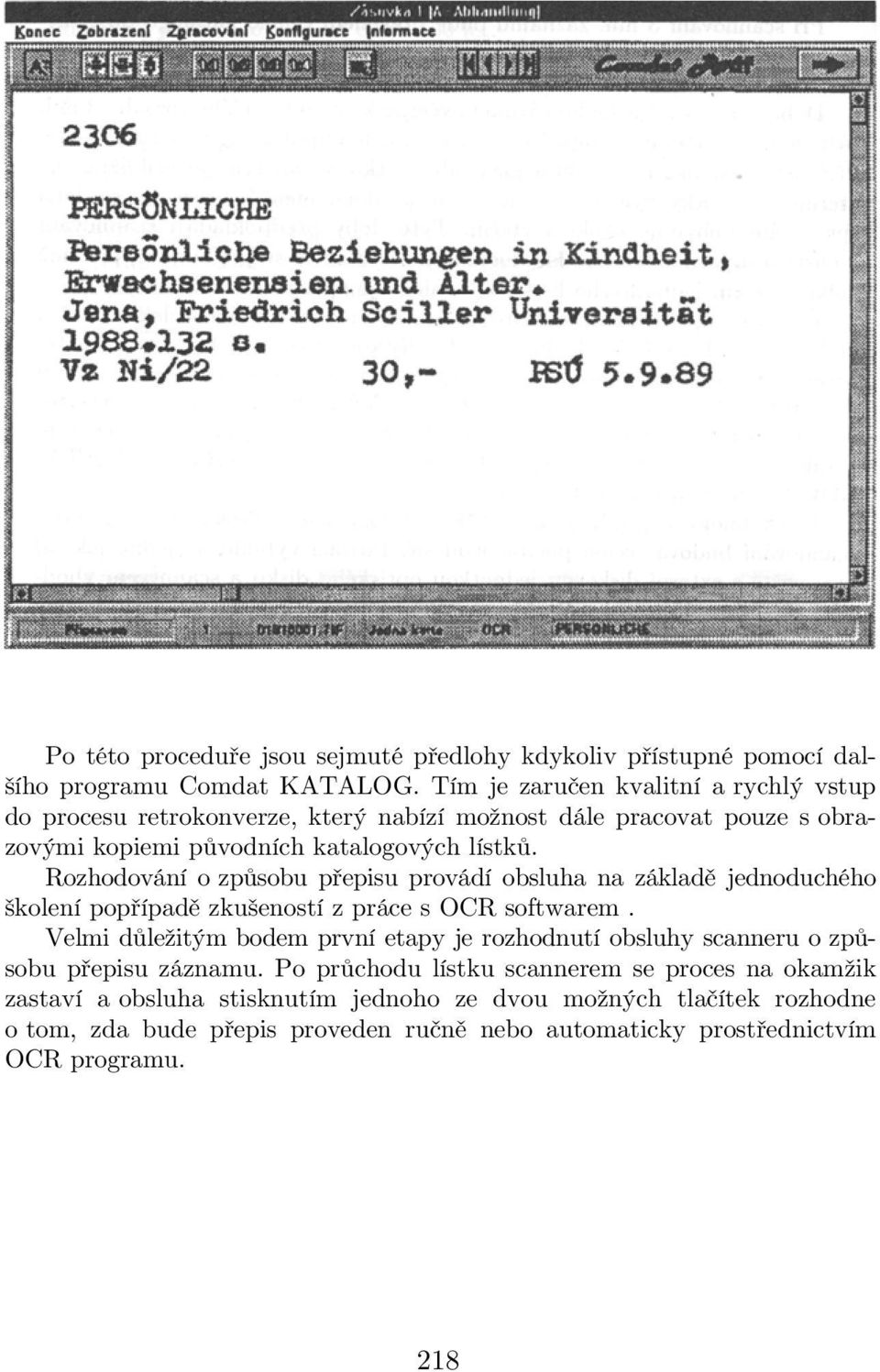 Rozhodování o způsobu přepisu provádí obsluha na základě jednoduchého školení popřípadě zkušeností z práce s OCR softwarem.