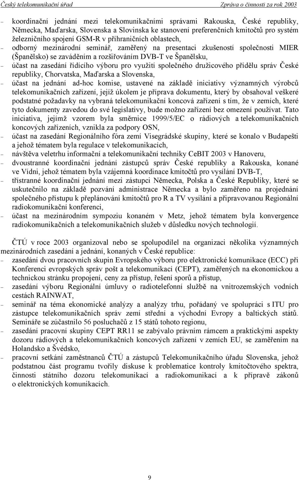 pro využití společného družicového přídělu správ České republiky, Chorvatska, Maďarska a Slovenska, účast na jednání ad-hoc komise, ustavené na základě iniciativy významných výrobců telekomunikačních