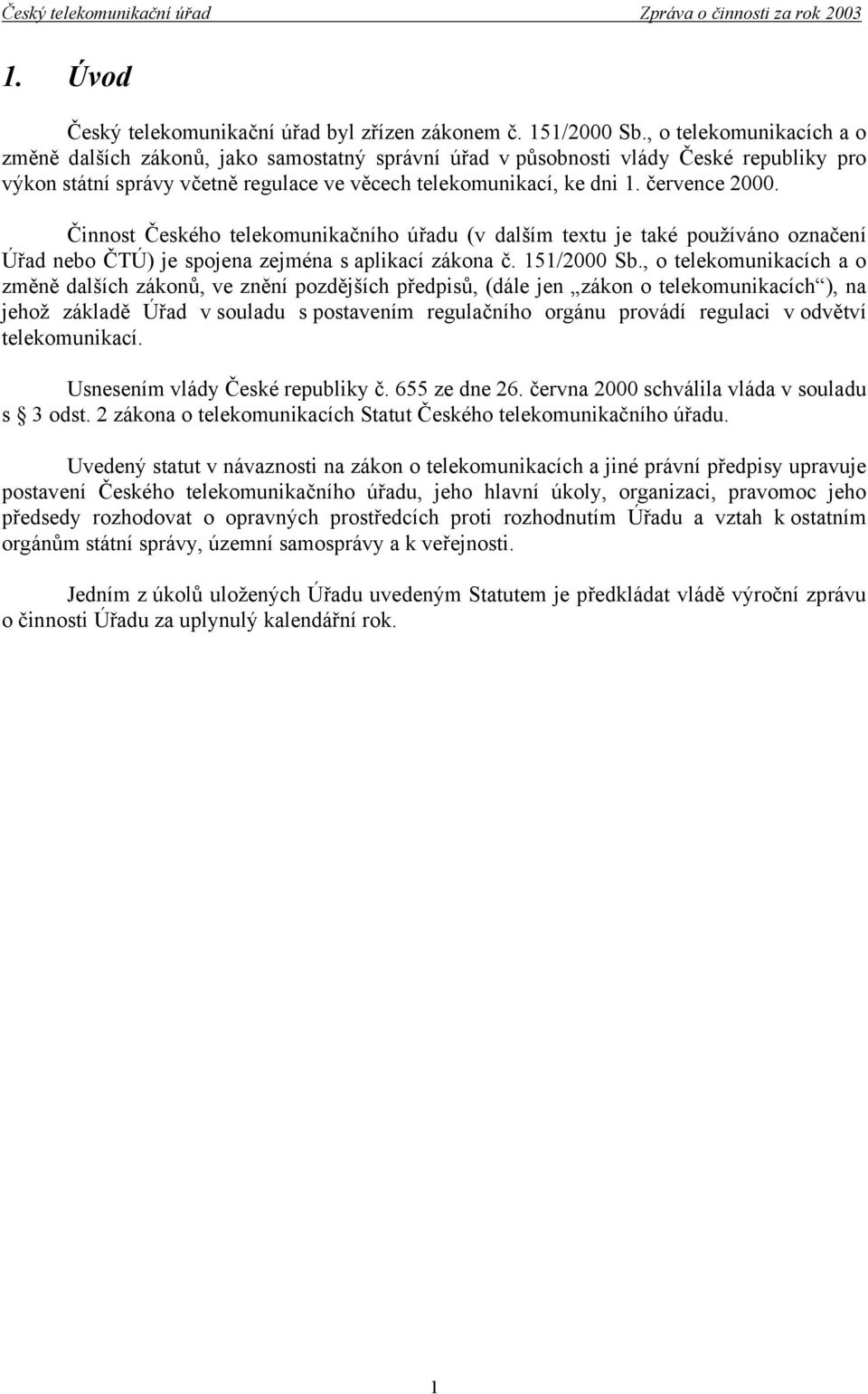 července 2000. Činnost Českého telekomunikačního úřadu (v dalším textu je také používáno označení Úřad nebo ČTÚ) je spojena zejména s aplikací zákona č. 151/2000 Sb.