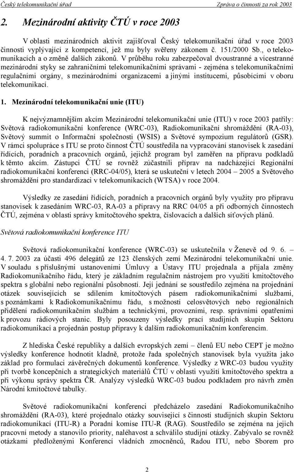 V průběhu roku zabezpečoval dvoustranné a vícestranné mezinárodní styky se zahraničními telekomunikačními správami - zejména s telekomunikačními regulačními orgány, s mezinárodními organizacemi a