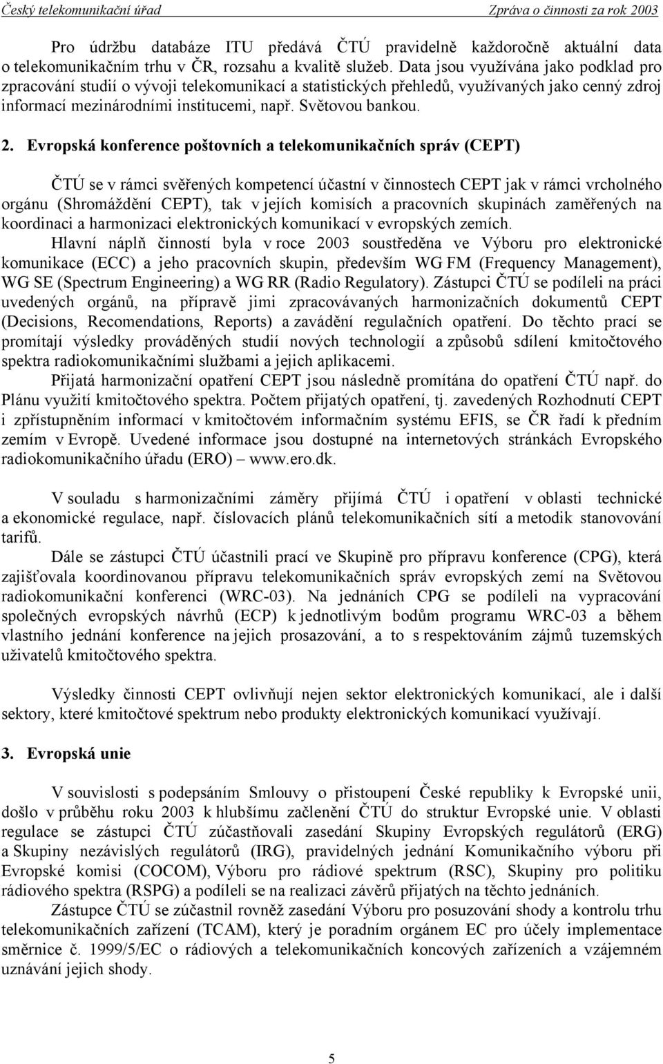 Evropská konference poštovních a telekomunikačních správ (CEPT) ČTÚ se v rámci svěřených kompetencí účastní v činnostech CEPT jak v rámci vrcholného orgánu (Shromáždění CEPT), tak v jejích komisích a