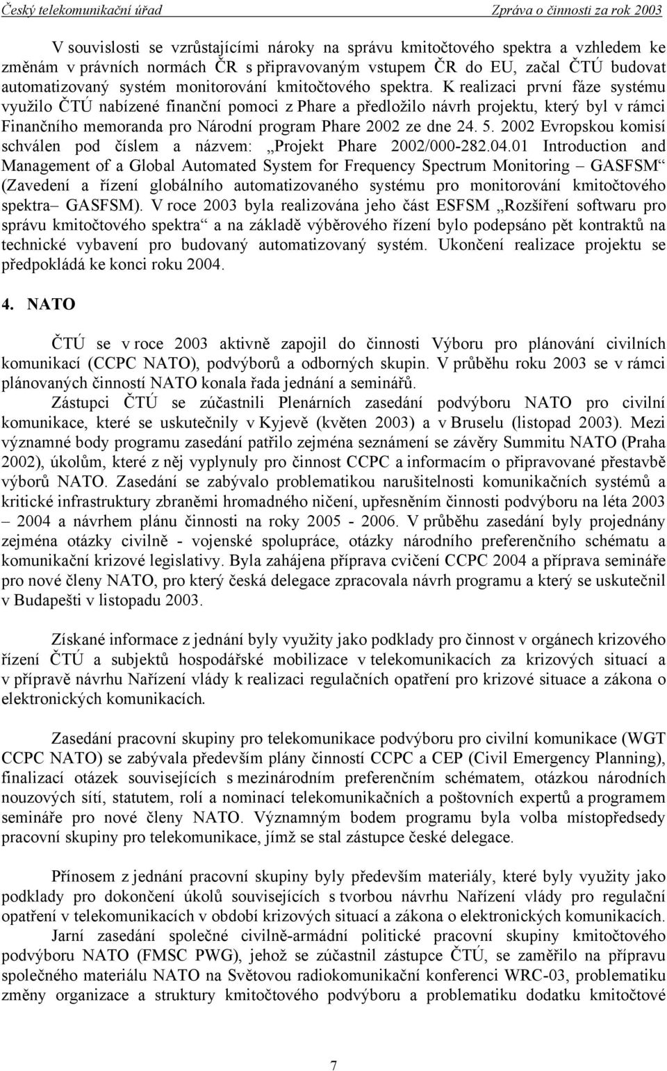 K realizaci první fáze systému využilo ČTÚ nabízené finanční pomoci z Phare a předložilo návrh projektu, který byl v rámci Finančního memoranda pro Národní program Phare 2002 ze dne 24. 5.