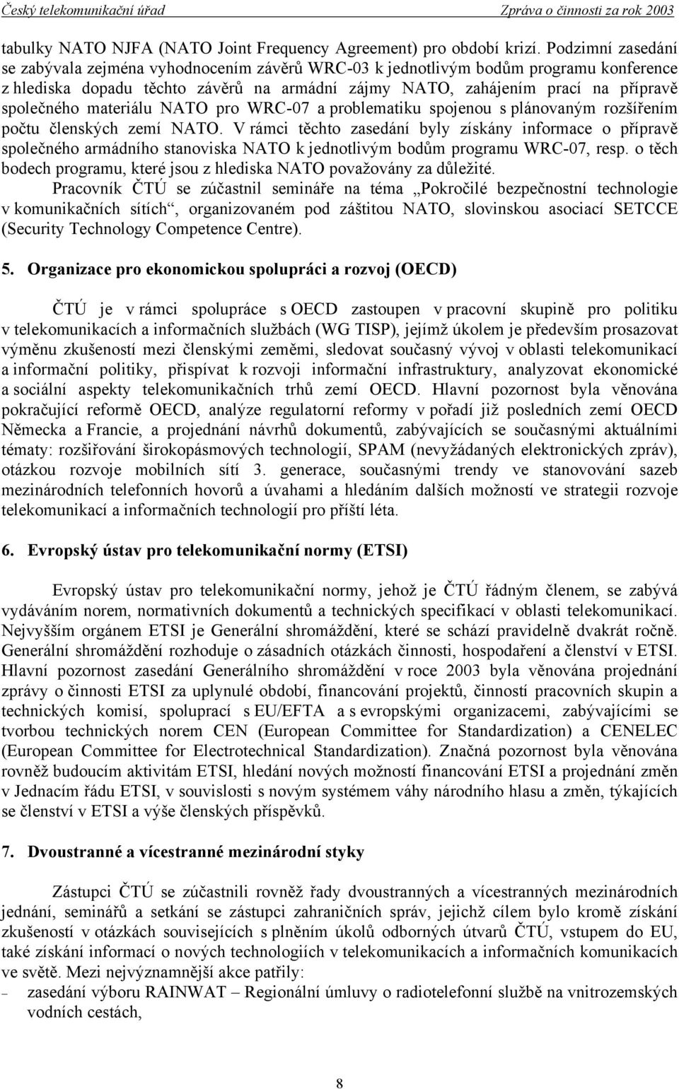 materiálu NATO pro WRC-07 a problematiku spojenou s plánovaným rozšířením počtu členských zemí NATO.