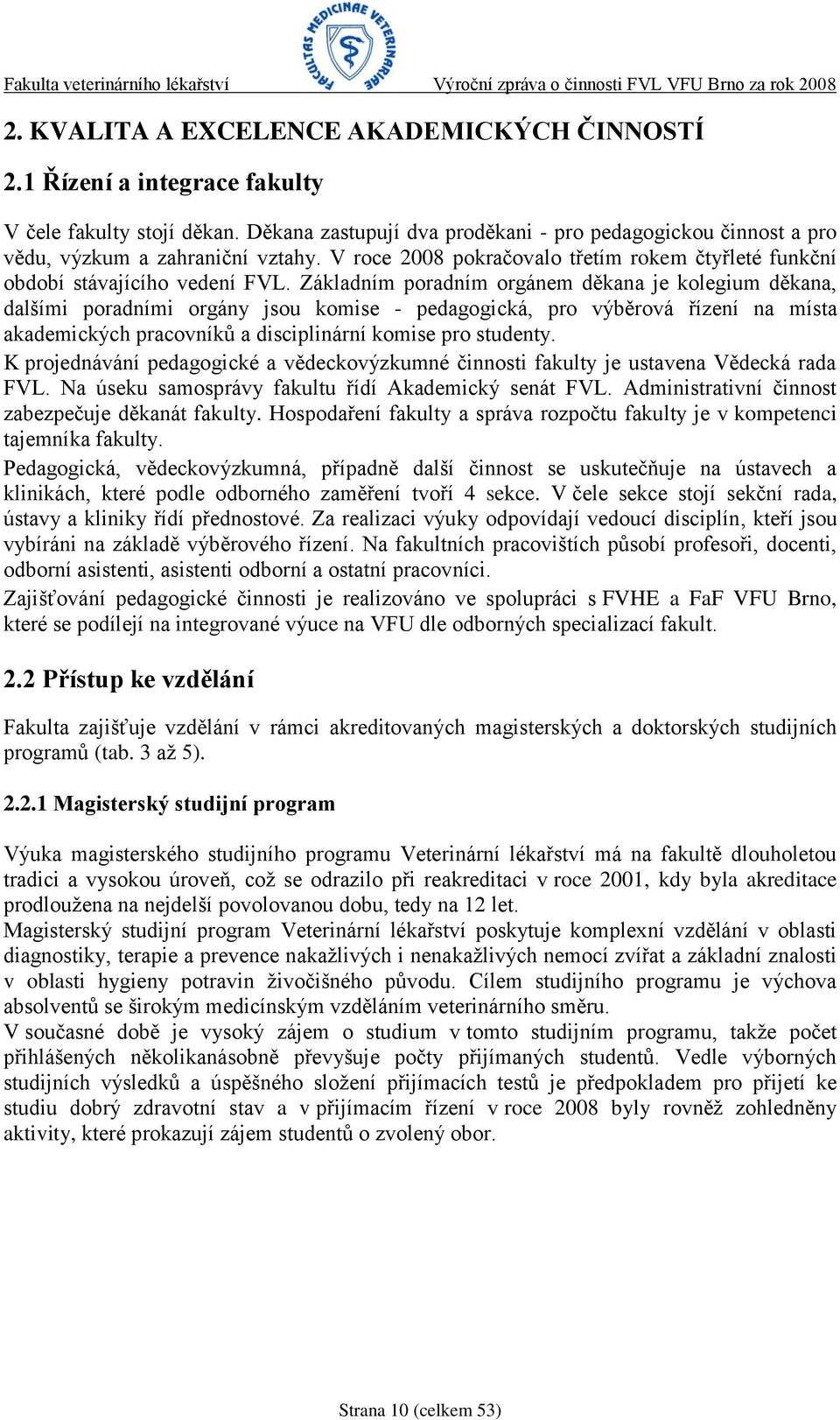 Základním poradním orgánem děkana je kolegium děkana, dalšími poradními orgány jsou komise - pedagogická, pro výběrová řízení na místa akademických pracovníků a disciplinární komise pro studenty.