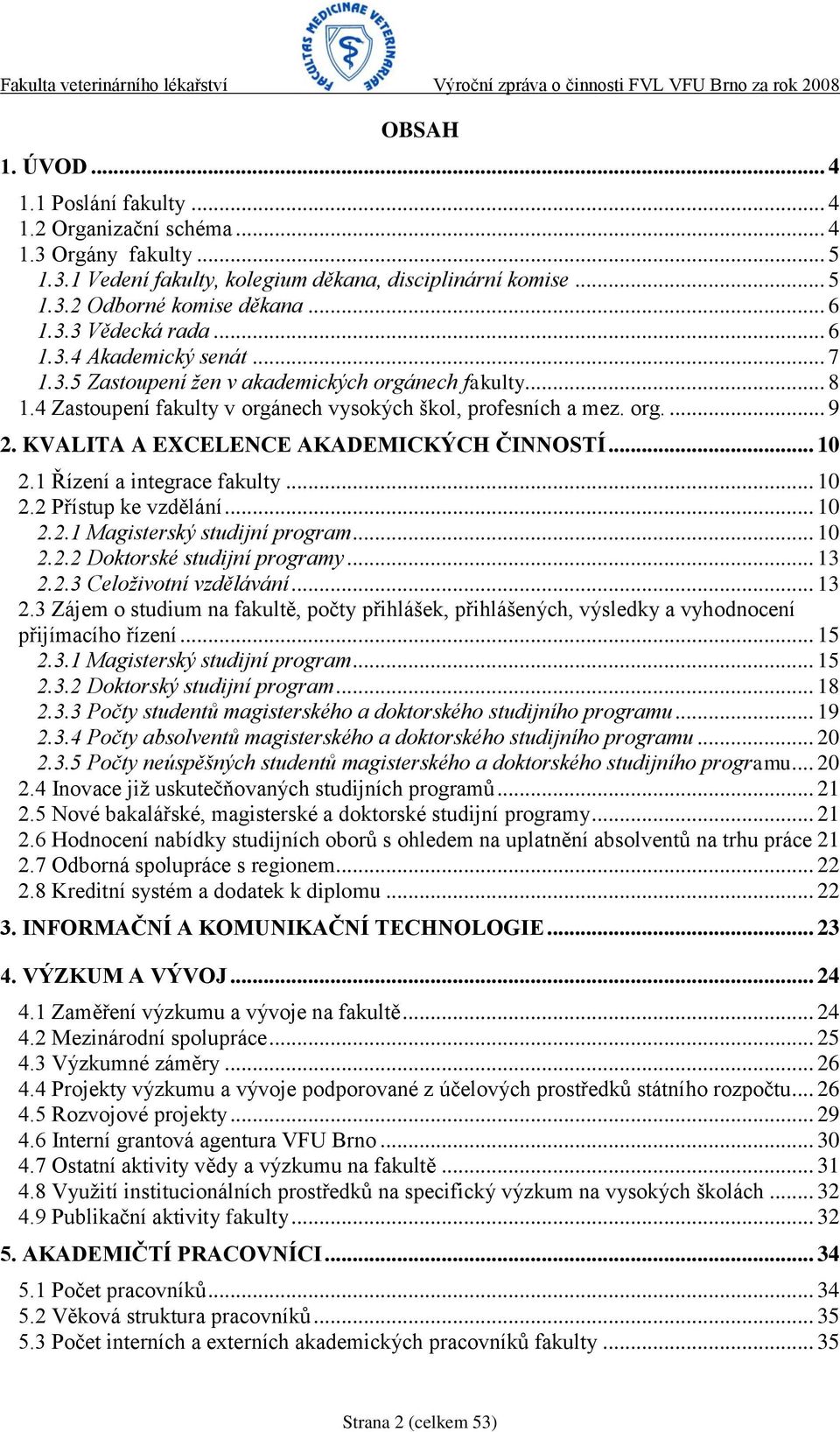 KVALITA A EXCELENCE AKADEMICKÝCH ČINNOSTÍ... 10 2.1 Řízení a integrace fakulty... 10 2.2 Přístup ke vzdělání... 10 2.2.1 Magisterský studijní program... 10 2.2.2 Doktorské studijní programy... 13 2.2.3 Celoživotní vzdělávání.