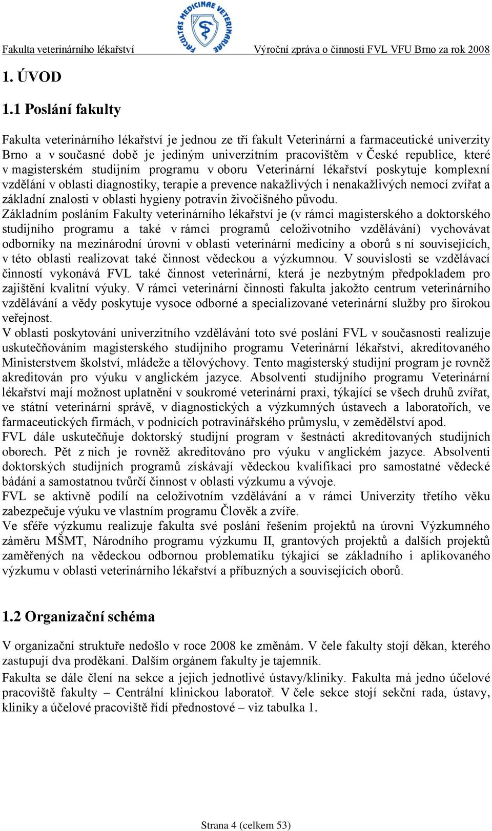 magisterském studijním programu v oboru Veterinární lékařství poskytuje komplexní vzdělání v oblasti diagnostiky, terapie a prevence nakaţlivých i nenakaţlivých nemocí zvířat a základní znalosti v