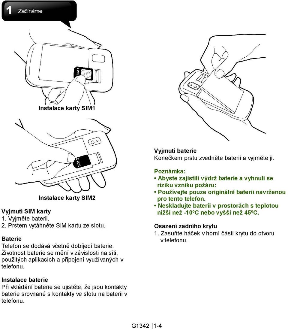 Poznámka: Abyste zajistili výdrž baterie a vyhnuli se riziku vzniku požáru: Používejte pouze originální baterii navrženou pro tento telefon.