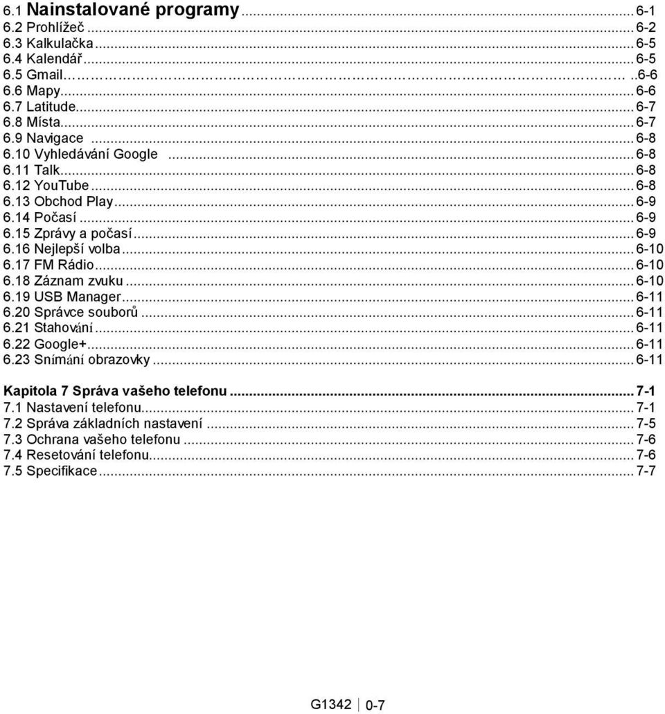 .. 6-10 6.18 Záznam zvuku... 6-10 6.19 USB Manager... 6-11 6.20 Správce souborů... 6-11 6.21 Stahování... 6-11 6.22 Google+... 6-11 6.23 Snímání obrazovky.