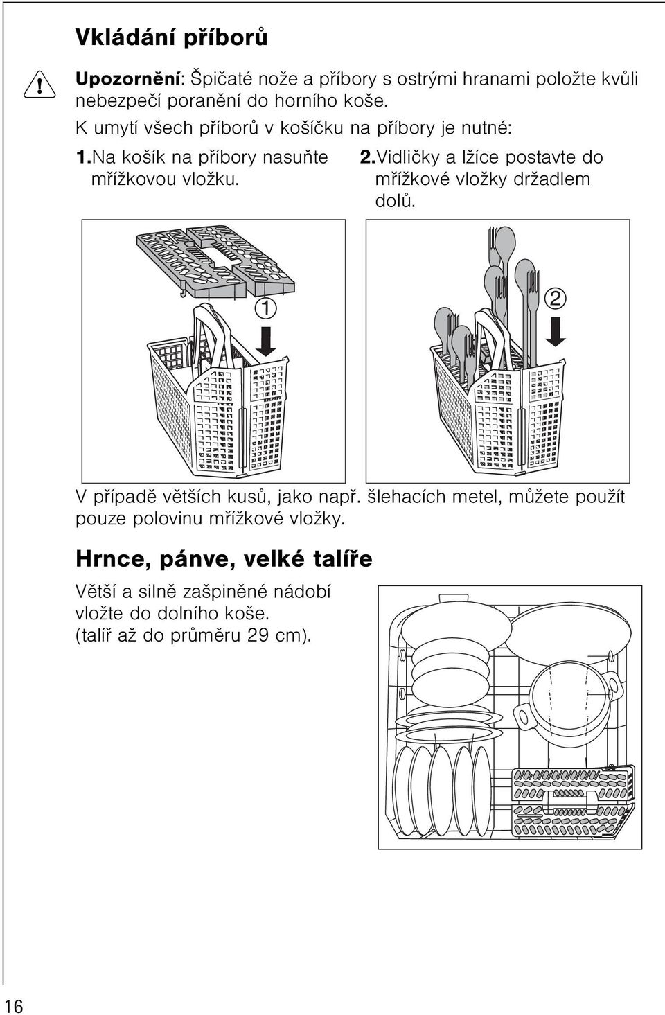 Vidlièky a lžíce postavte do møížkové vložky držadlem dolù. V pøípadì vìtších kusù, jako napø.