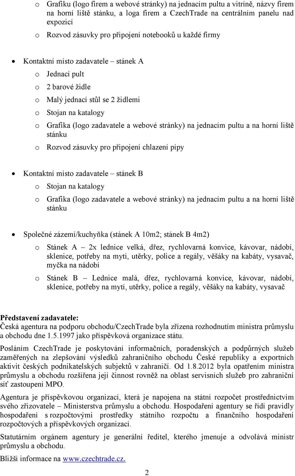 liště stánku o Rozvod zásuvky pro připojení chlazení pípy Kontaktní místo zadavatele stánek B o Grafika (logo zadavatele a webové stránky) na jednacím pultu a na horní liště stánku Společné