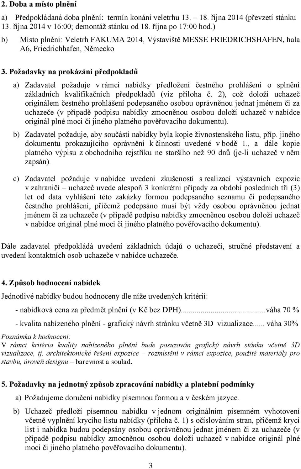 Požadavky na prokázání předpokladů a) Zadavatel požaduje v rámci nabídky předložení čestného prohlášení o splnění základních kvalifikačních předpokladů (viz příloha č.