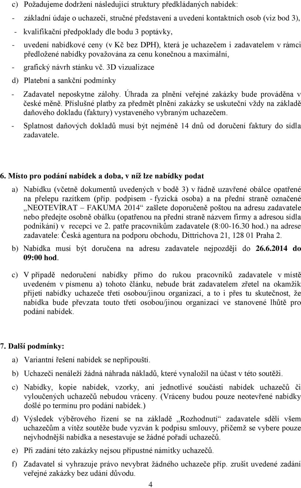 3D vizualizace d) Platební a sankční podmínky - Zadavatel neposkytne zálohy. Úhrada za plnění veřejné zakázky bude prováděna v české měně.