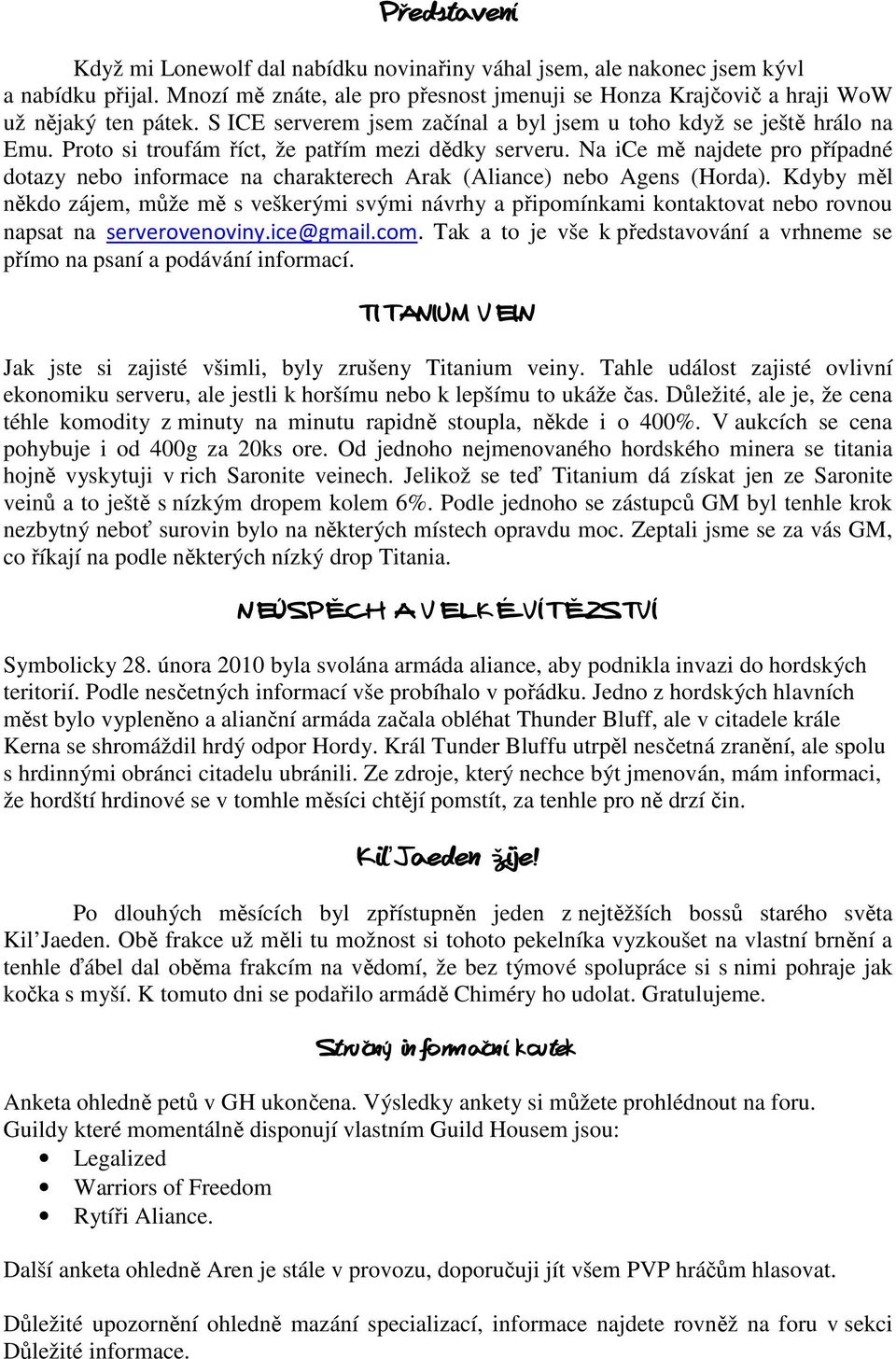 Na ice mě najdete pro případné dotazy nebo informace na charakterech Arak (Aliance) nebo Agens (Horda).