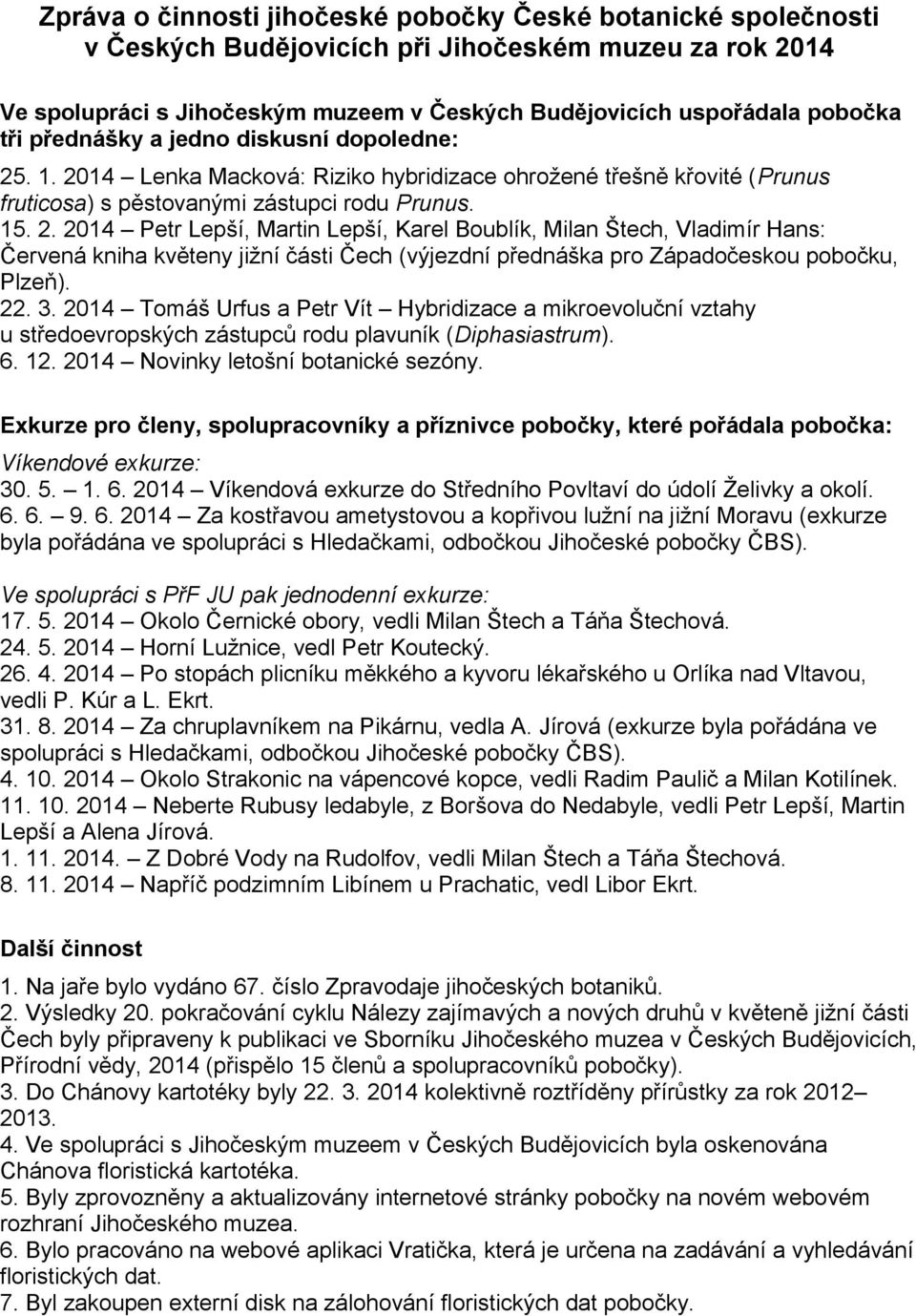 . 1. 2014 Lenka Macková: Riziko hybridizace ohrožené třešně křovité (Prunus fruticosa) s pěstovanými zástupci rodu Prunus. 15. 2. 2014 Petr Lepší, Martin Lepší, Karel Boublík, Milan Štech, Vladimír Hans: Červená kniha květeny jižní části Čech (výjezdní přednáška pro Západočeskou pobočku, Plzeň).