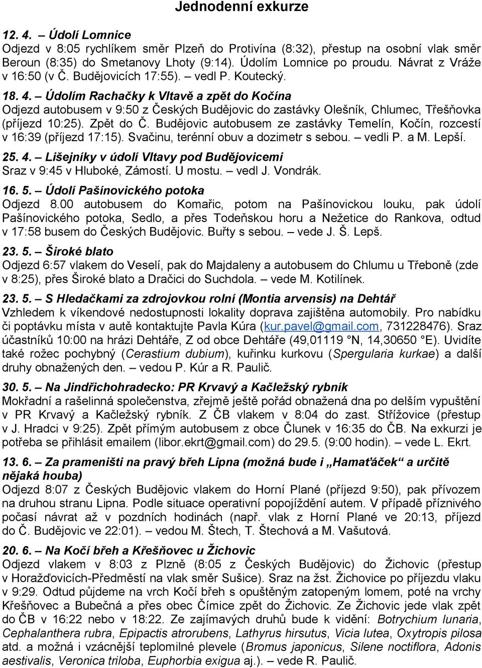 Údolím Rachačky k Vltavě a zpět do Kočína Odjezd autobusem v 9:50 z Českých Budějovic do zastávky Olešník, Chlumec, Třešňovka (příjezd 10:25). Zpět do Č.