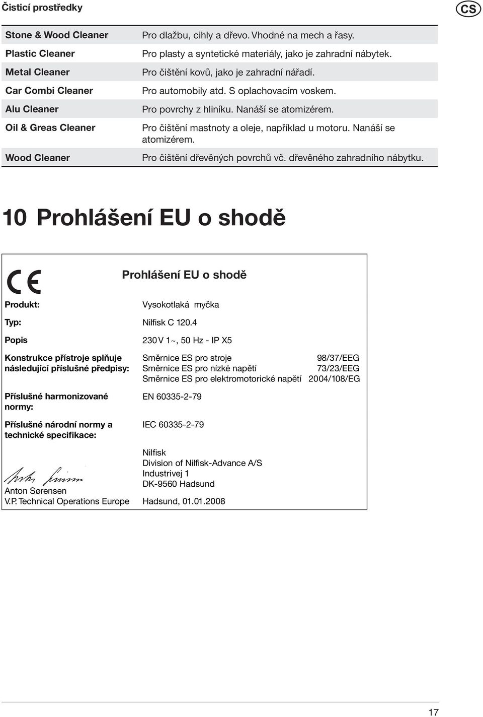 Pro čištění mastnoty a oleje, například u motoru. Nanáší se atomizérem. Pro čištění dřevěných povrchů vč. dřevěného zahradního nábytku.