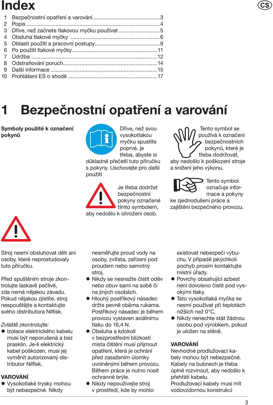 .. 17 1 Bezpečnostní opatření a varování Symboly použité k označení pokynů Dříve, než svou vysokotlakou myčku spustíte poprvé, je třeba, abyste si důkladně přečetli tuto příručku s pokyny.