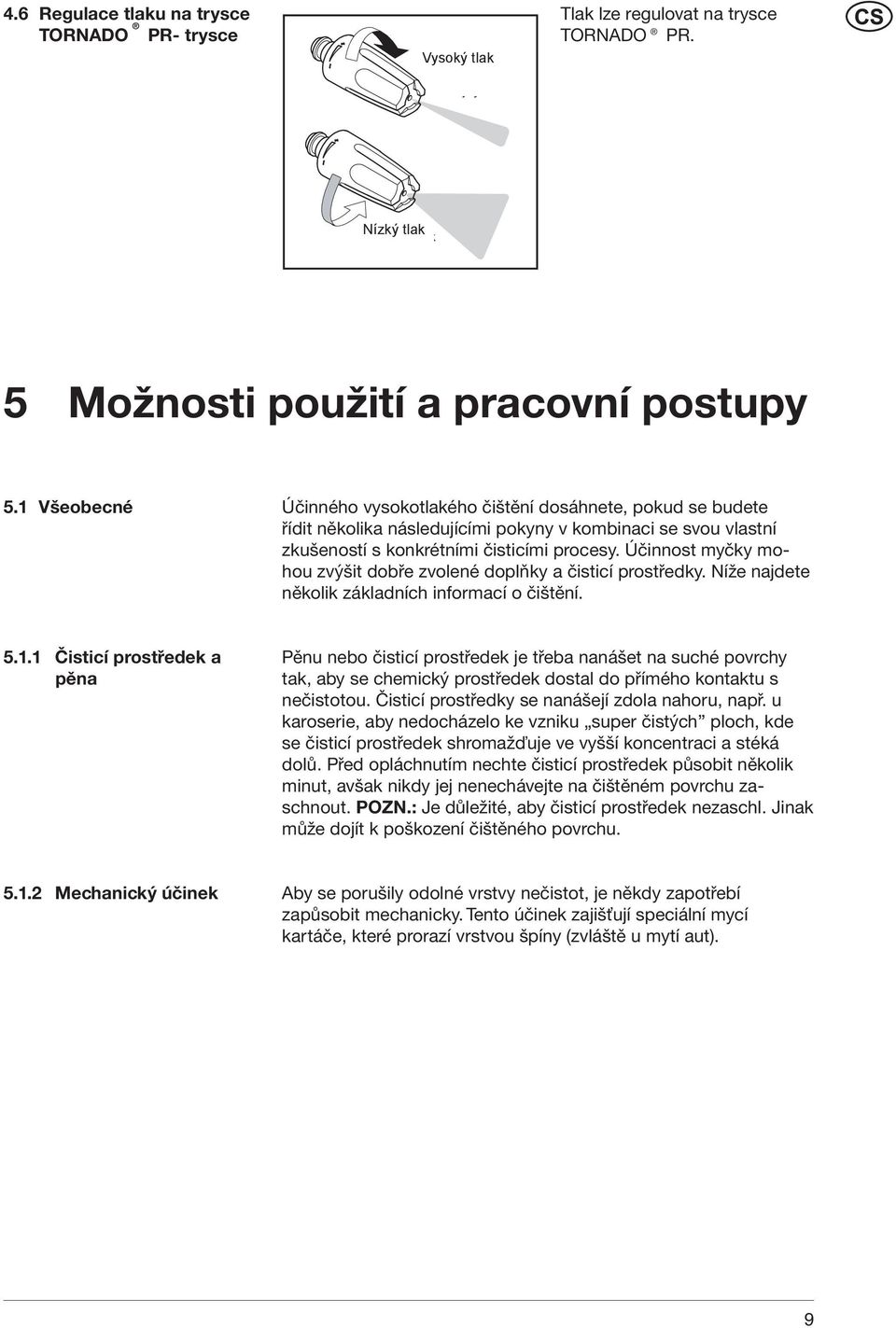 Účinnost myčky mohou zvýšit dobře zvolené doplňky a čisticí prostředky. Níže najdete několik základních informací o čištění. 5.1.