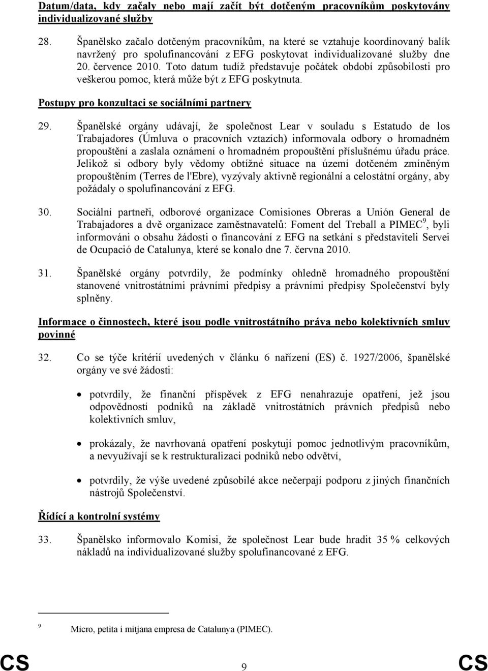 Toto datum tudíž představuje počátek období způsobilosti pro veškerou pomoc, která může být z EFG poskytnuta. Postupy pro konzultaci se sociálními partnery 29.