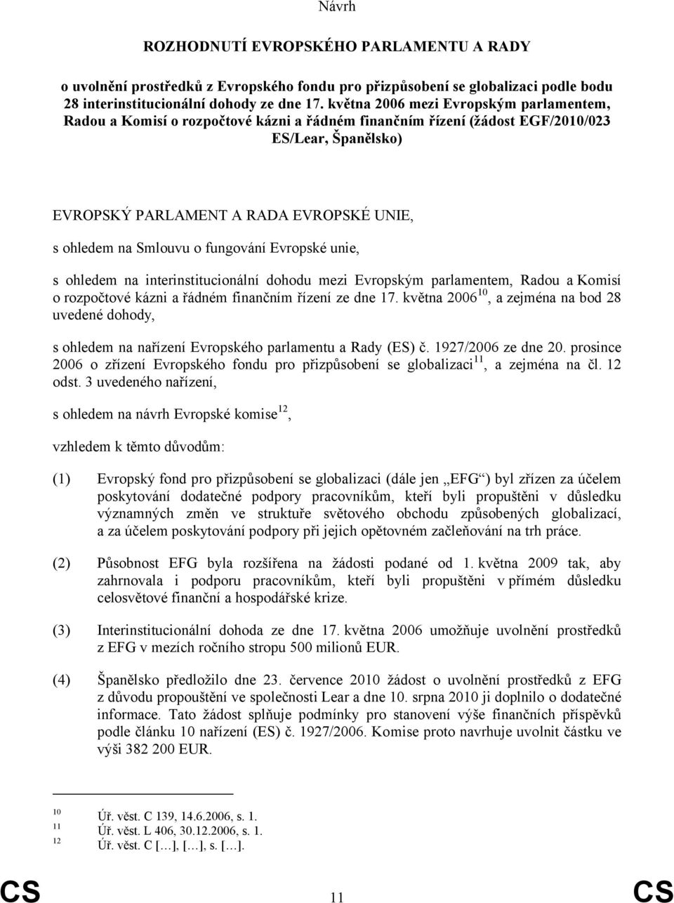 Smlouvu o fungování Evropské unie, s ohledem na interinstitucionální dohodu mezi Evropským parlamentem, Radou a Komisí o rozpočtové kázni a řádném finančním řízení ze dne 17.