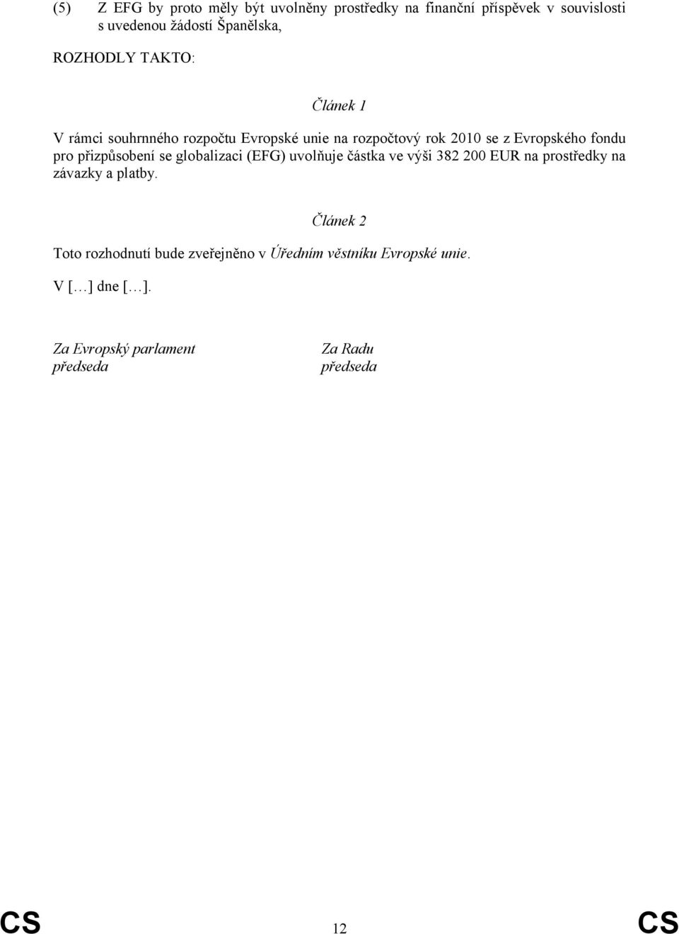 přizpůsobení se globalizaci (EFG) uvolňuje částka ve výši 382 200 EUR na prostředky na závazky a platby.