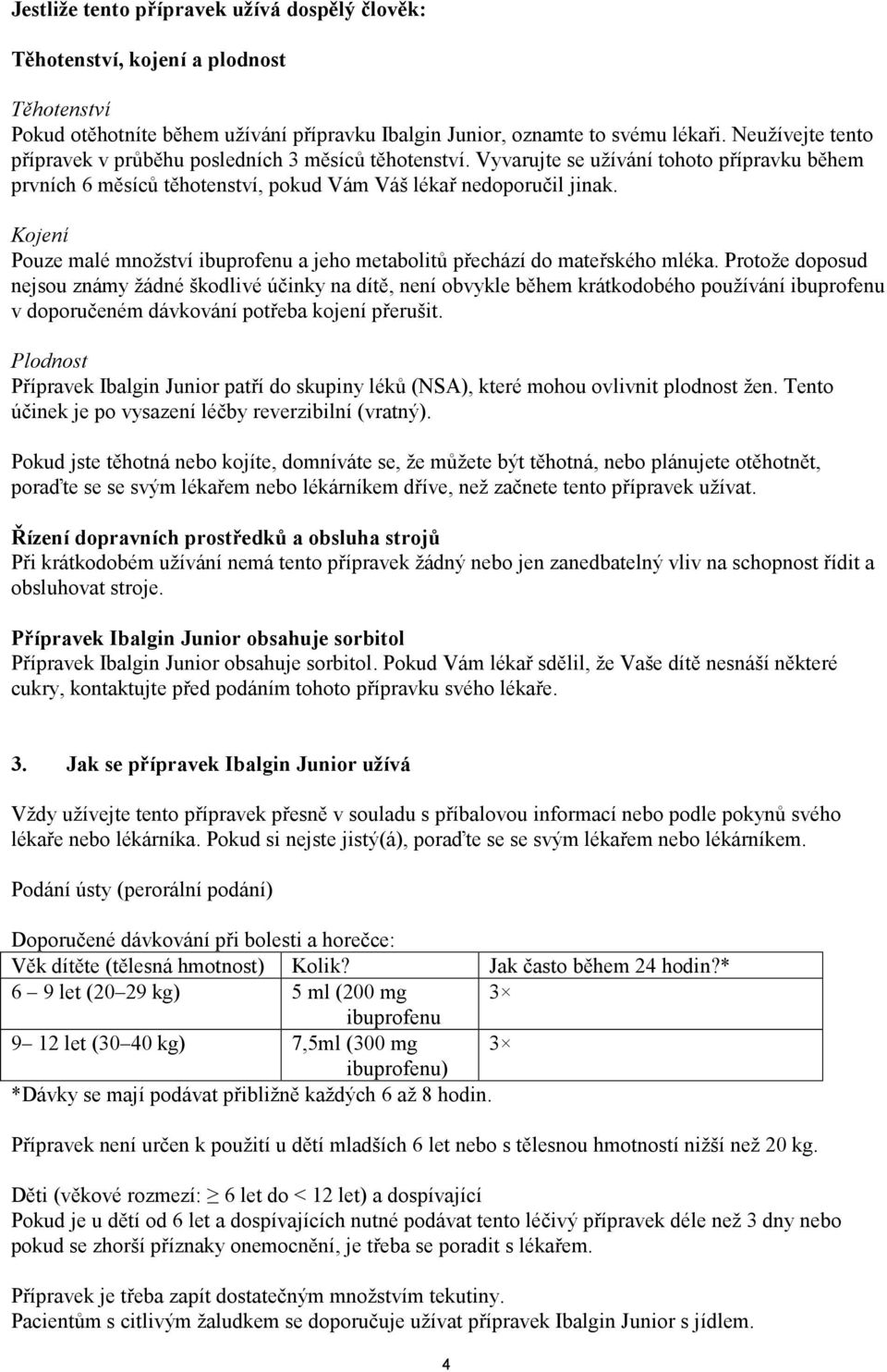 Kojení Pouze malé množství ibuprofenu a jeho metabolitů přechází do mateřského mléka.