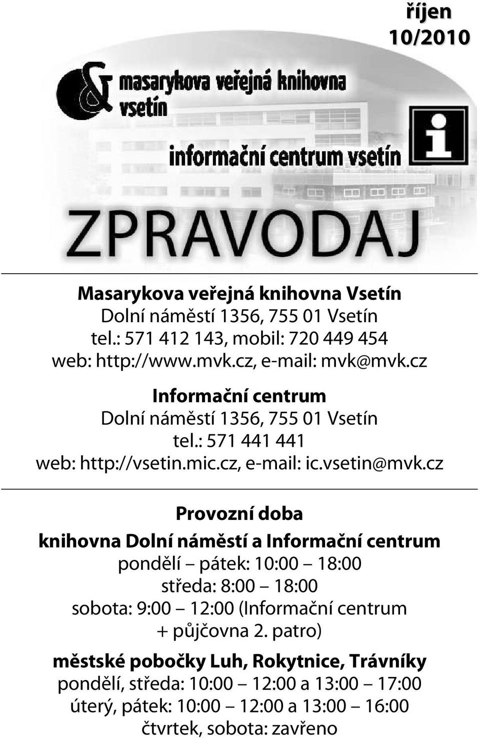 cz Provozní doba knihovna Dolní náměstí a Informační centrum pondělí pátek: 10:00 18:00 středa: 8:00 18:00 sobota: 9:00 12:00 (Informační centrum +