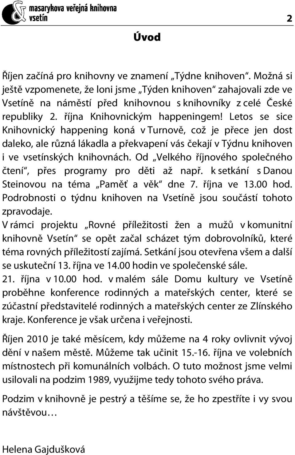 Letos se sice Knihovnický happening koná v Turnově, což je přece jen dost daleko, ale různá lákadla a překvapení vás čekají v Týdnu knihoven i ve vsetínských knihovnách.