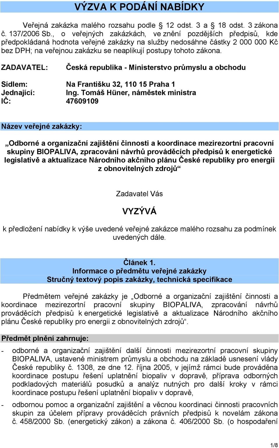 zákona. ZADAVATEL: Česká republika - Ministerstvo průmyslu a obchodu Sídlem: Na Františku 32, 110 15 Praha 1 Jednající: Ing.