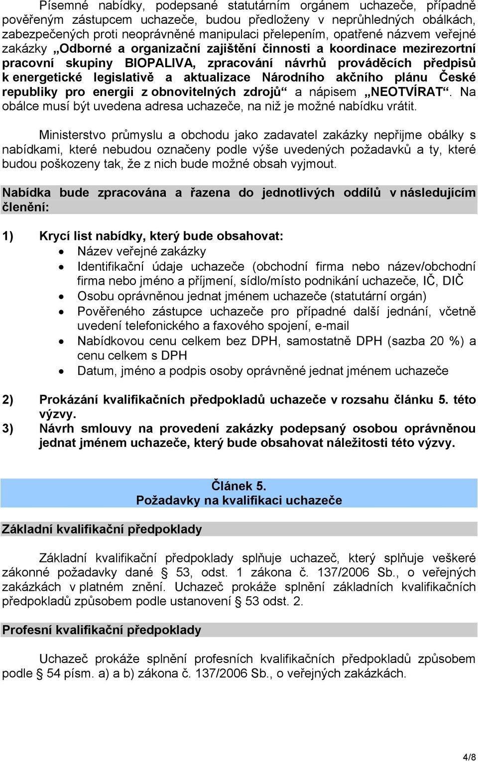 aktualizace Národního akčního plánu České republiky pro energii z obnovitelných zdrojů a nápisem NEOTVÍRAT. Na obálce musí být uvedena adresa uchazeče, na niž je možné nabídku vrátit.