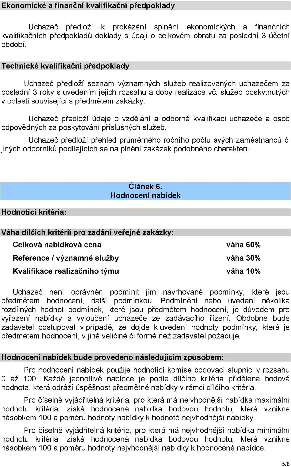 služeb poskytnutých v oblasti související s předmětem zakázky. Uchazeč předloží údaje o vzdělání a odborné kvalifikaci uchazeče a osob odpovědných za poskytování příslušných služeb.