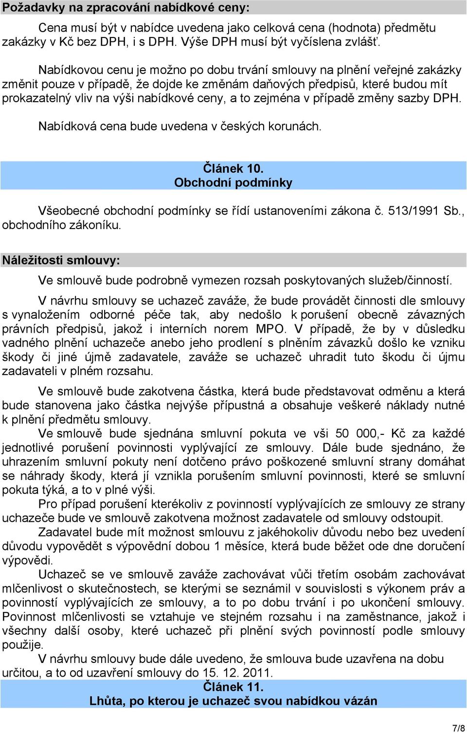 zejména v případě změny sazby DPH. Nabídková cena bude uvedena v českých korunách. Článek 10. Obchodní podmínky Všeobecné obchodní podmínky se řídí ustanoveními zákona č. 513/1991 Sb.