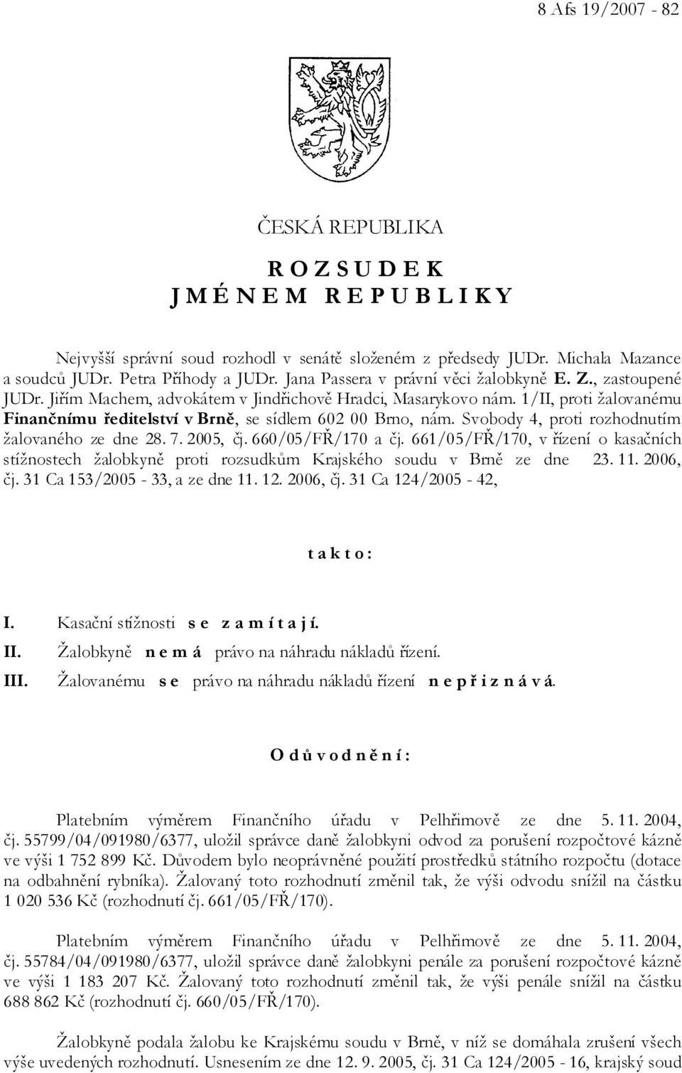 1/II, proti žalovanému Finančnímu ředitelství v Brně, se sídlem 602 00 Brno, nám. Svobody 4, proti rozhodnutím žalovaného ze dne 28. 7. 2005, čj. 660/05/FŘ/170 a čj.