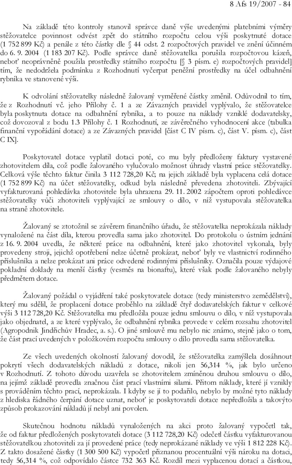 Podle správce daně stěžovatelka porušila rozpočtovou kázeň, neboť neoprávněně použila prostředky státního rozpočtu [ 3 písm.