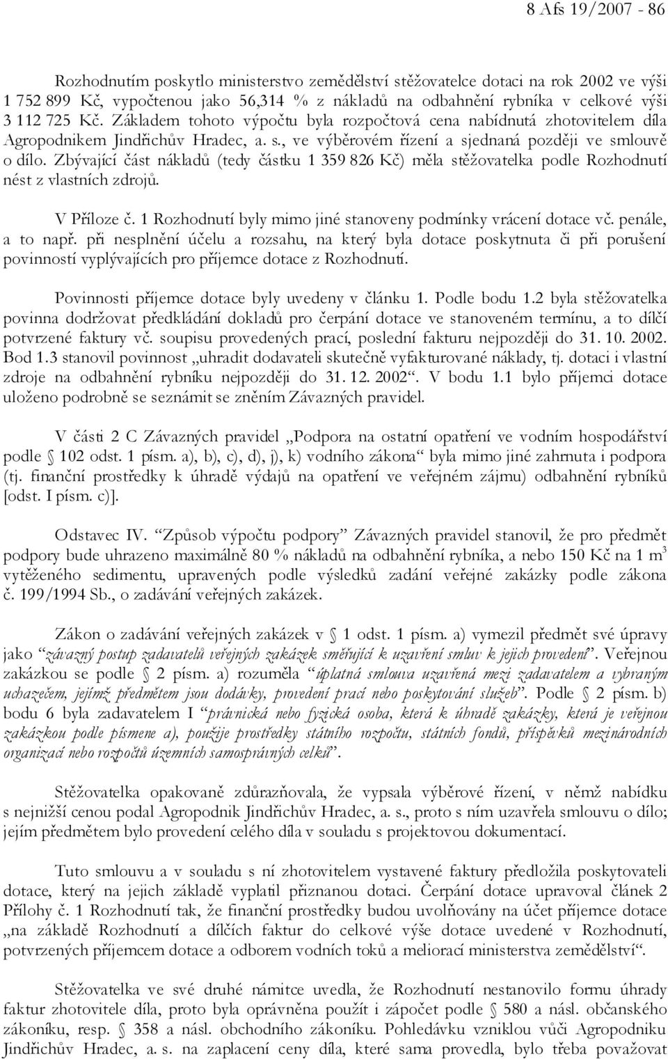 Zbývající část nákladů (tedy částku 1 359 826 Kč) měla stěžovatelka podle Rozhodnutí nést z vlastních zdrojů. V Příloze č. 1 Rozhodnutí byly mimo jiné stanoveny podmínky vrácení dotace vč.