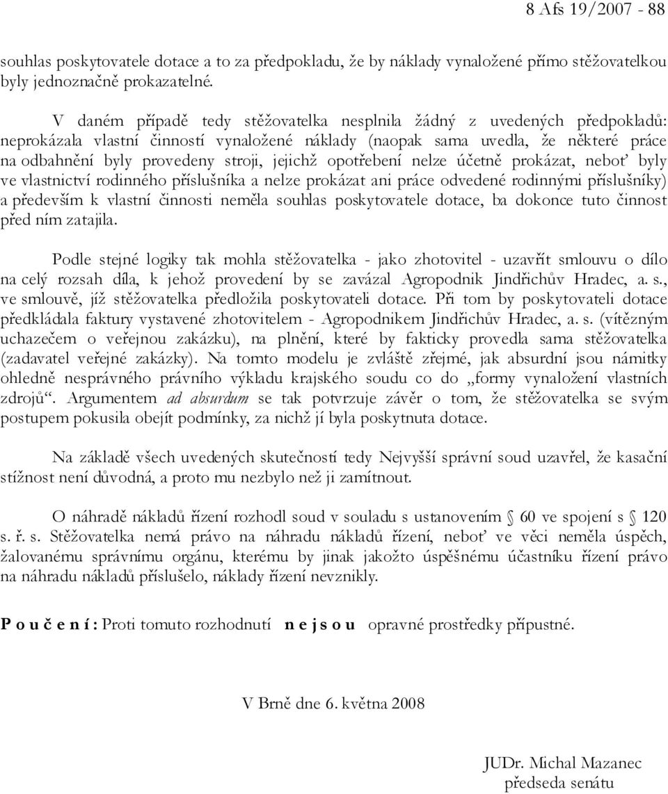 jejichž opotřebení nelze účetně prokázat, neboť byly ve vlastnictví rodinného příslušníka a nelze prokázat ani práce odvedené rodinnými příslušníky) a především k vlastní činnosti neměla souhlas