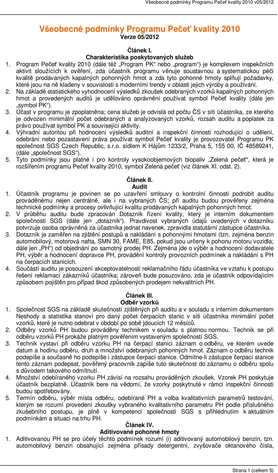 kapalných pohonných hmot a zda tyto pohonné hmoty splňují požadavky, které jsou na ně kladeny v souvislosti s moderními trendy v oblasti jejich výroby a používání. 2.