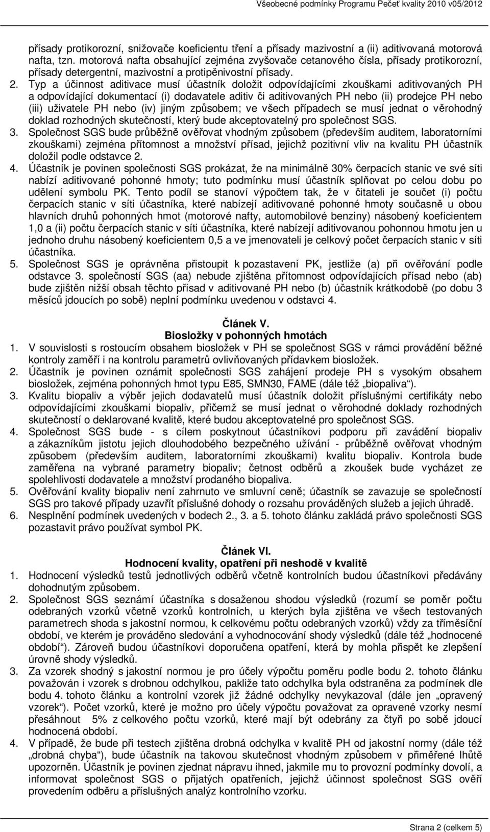 Typ a účinnost aditivace musí účastník doložit odpovídajícími zkouškami aditivovaných PH a odpovídající dokumentací (i) dodavatele aditiv či aditivovaných PH nebo (ii) prodejce PH nebo (iii)