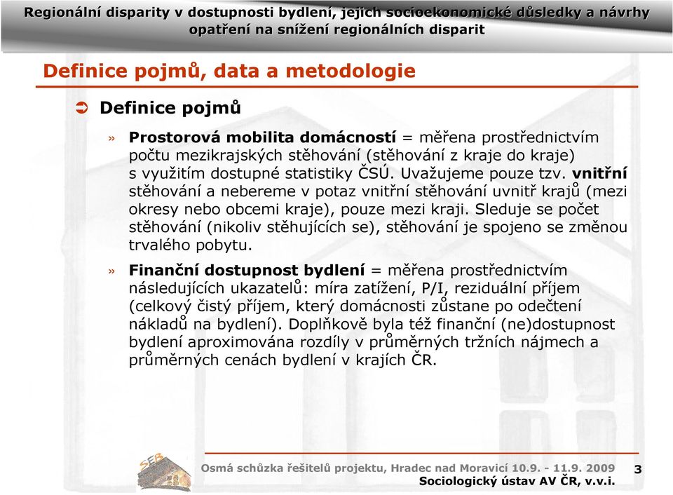 Sleduje se počet stěhování (nikoliv stěhujících se), stěhování je spojeno se změnou trvalého pobytu.