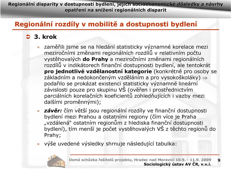 indikátorech finanční dostupnosti bydlení, ale tentokrát pro jednotlivé vzdělanostní kategorie (konkrétně pro osoby se základním a nedokončeným vzděláním a pro vysokoškoláky) podařilo se prokázat