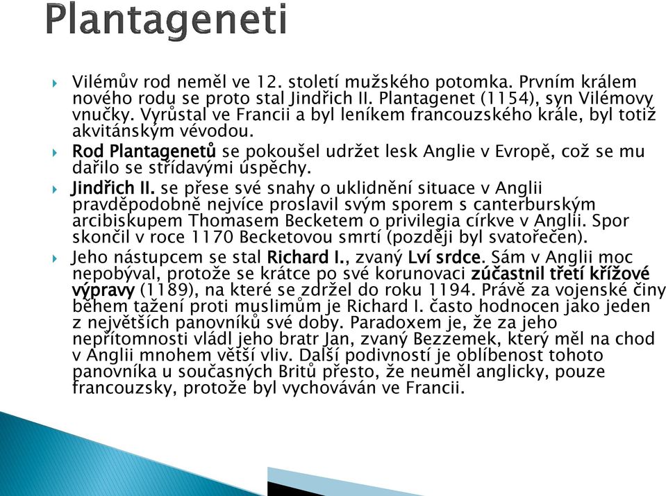 se přese své snahy o uklidnění situace v Anglii pravděpodobně nejvíce proslavil svým sporem s canterburským arcibiskupem Thomasem Becketem o privilegia církve v Anglii.